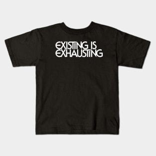 Existing Is Exhausting Kids T-Shirt